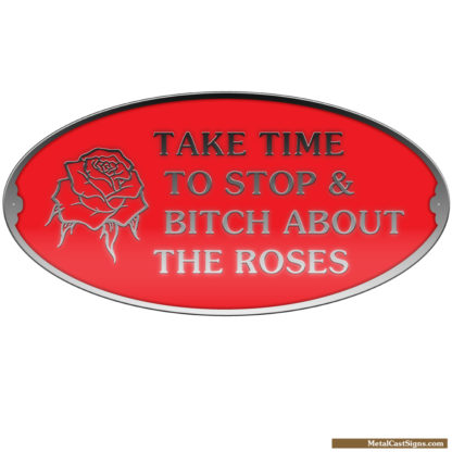 Take time to stop and bitch about the roses sign - cast aluminum garden sign